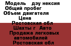  › Модель ­ дэу нексия › Общий пробег ­ 114 000 › Объем двигателя ­ 1 500 › Цена ­ 50 000 - Ростовская обл., Шахты г. Авто » Продажа легковых автомобилей   . Ростовская обл.